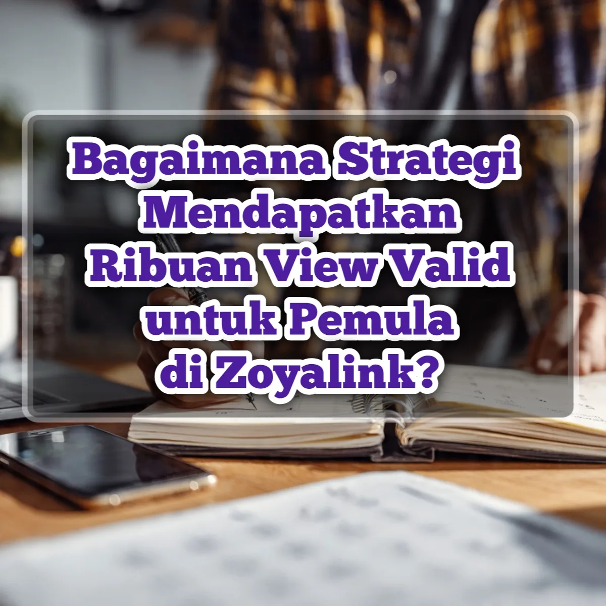 Bagaimana Strategi Mendapatkan Ribuan View Valid untuk Pemula di Zoyalink?