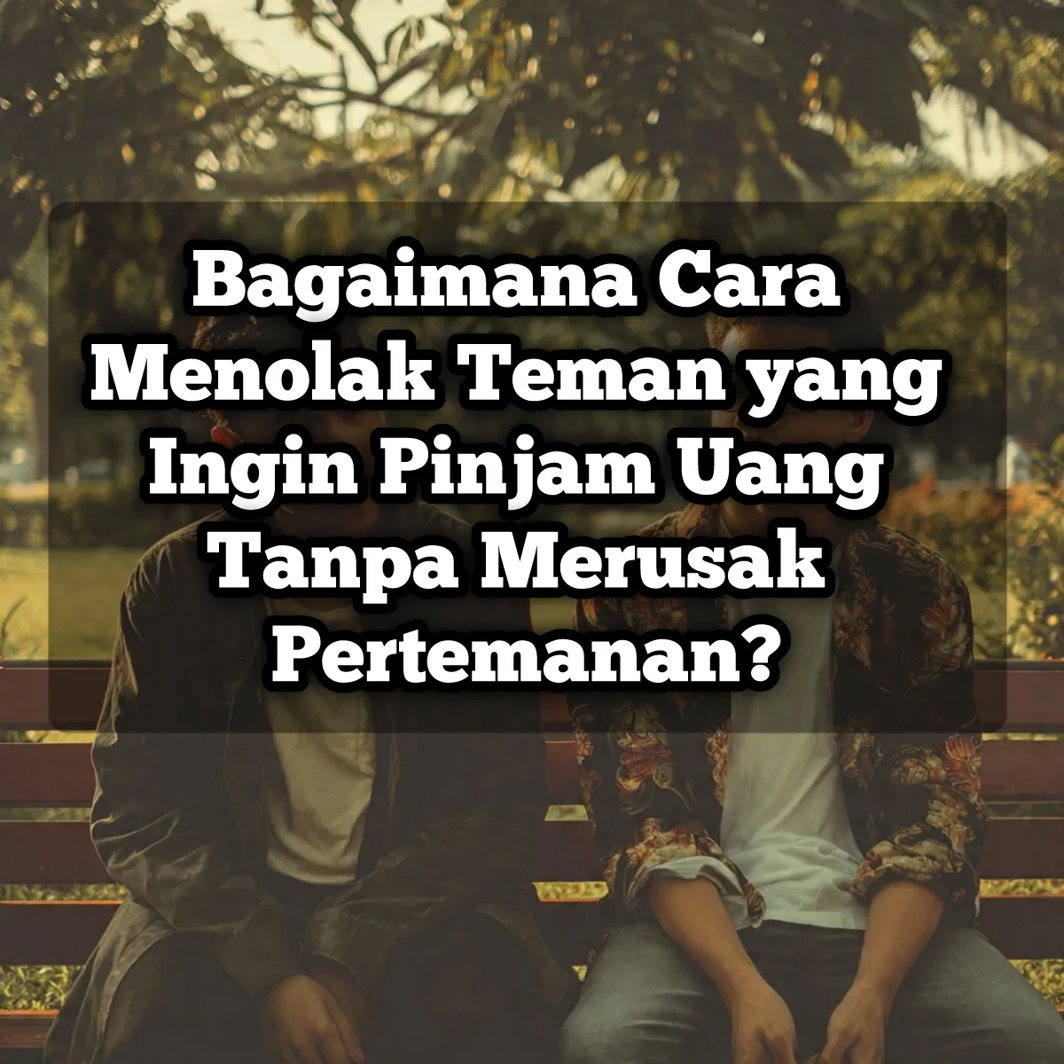 Bagaimana Cara Menolak Teman yang Ingin Pinjam Uang Tanpa Merusak Pertemanan?
