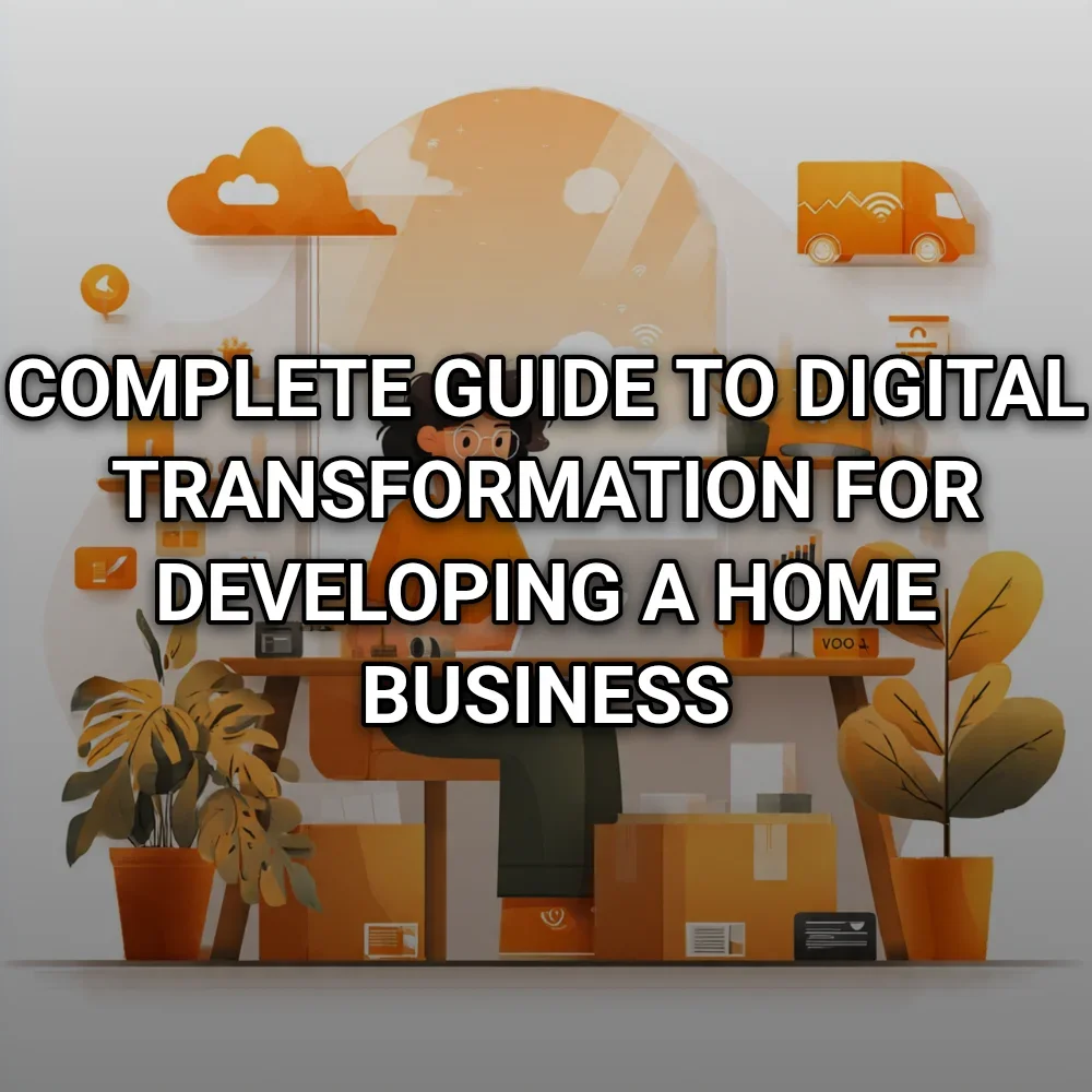 Complete Guide to Digital Transformation for Developing a Home Business