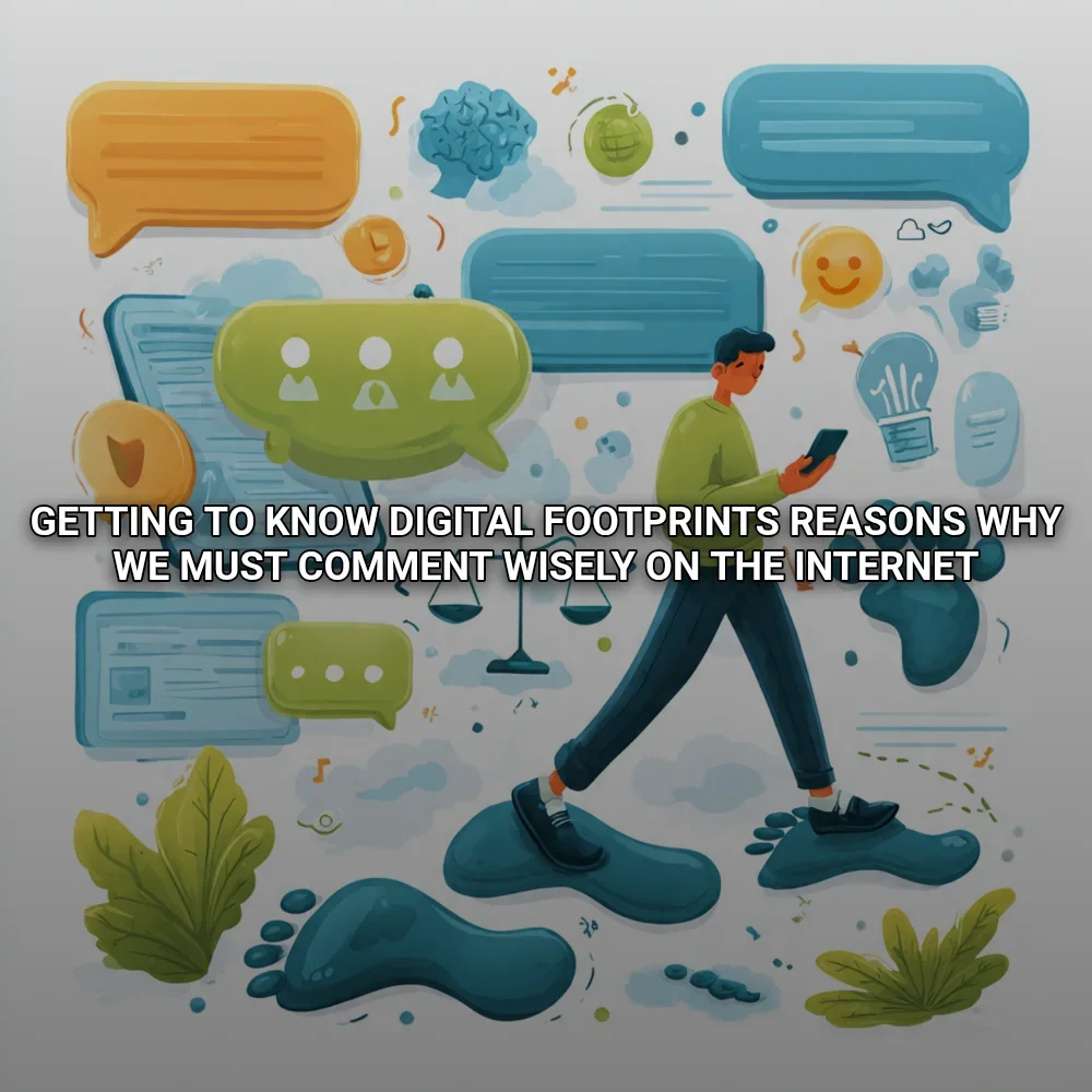 Getting to Know Digital Footprints Reasons Why We Must Comment Wisely on the Internet