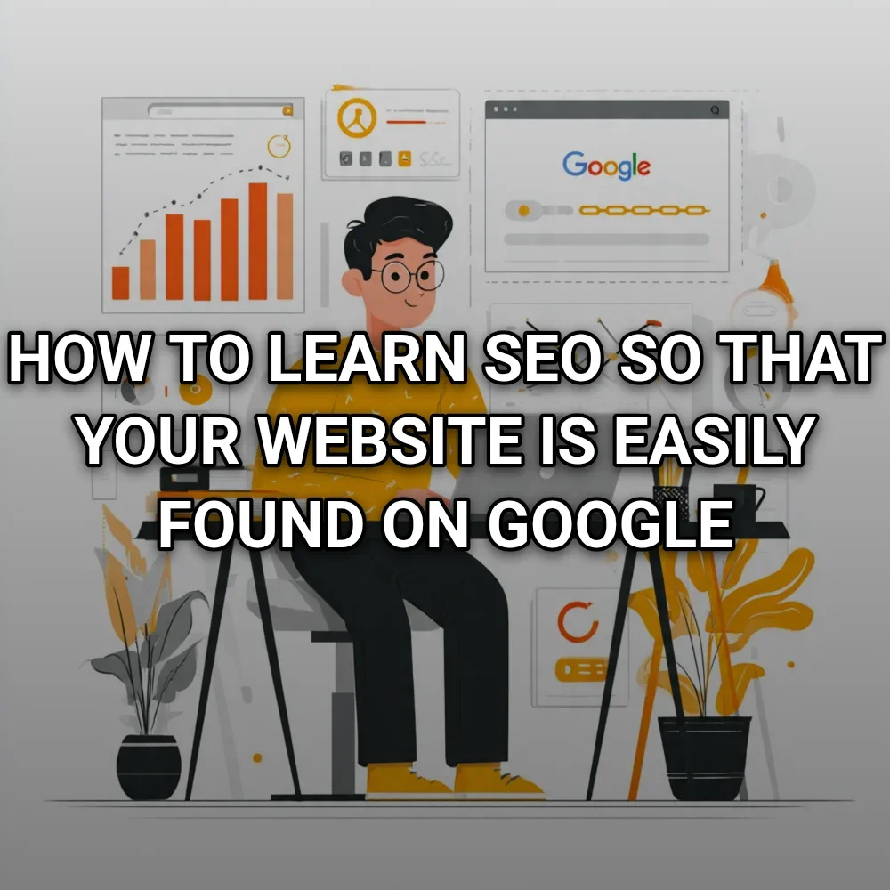 How to Learn SEO so that Your Website is Easily Found on Google