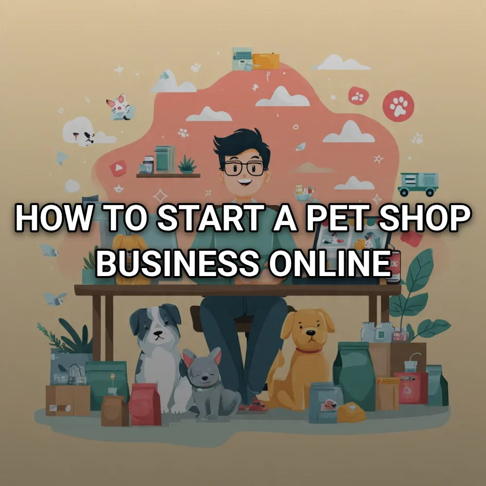 How to Start a Pet Shop Business Online