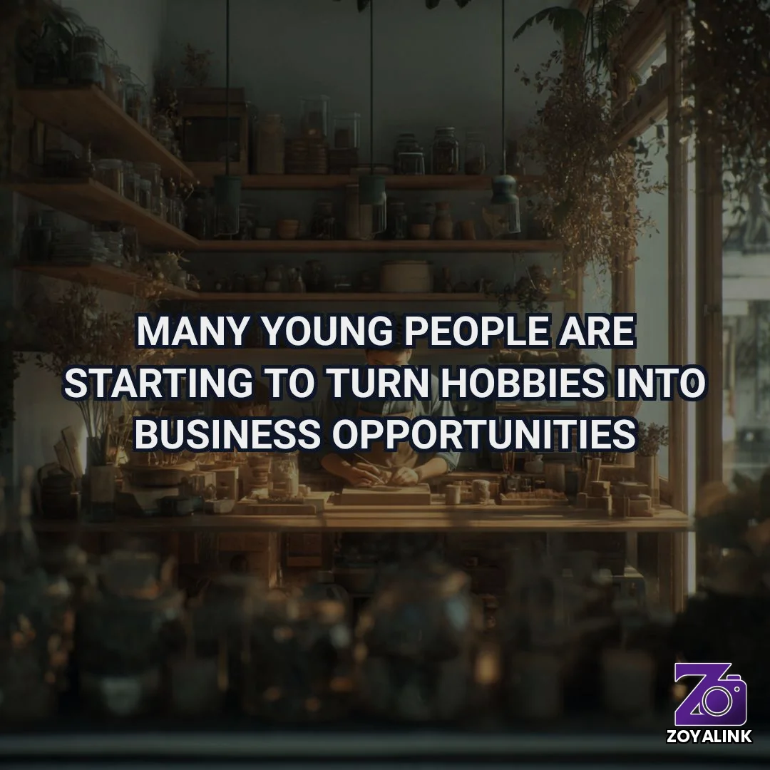 Many Young People Are Starting to Turn Hobbies into Business Opportunities