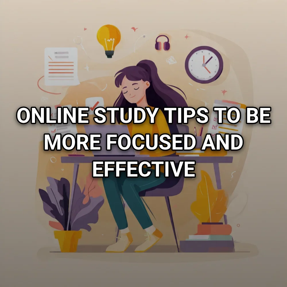 Online Study Tips to Be More Focused and Effective
