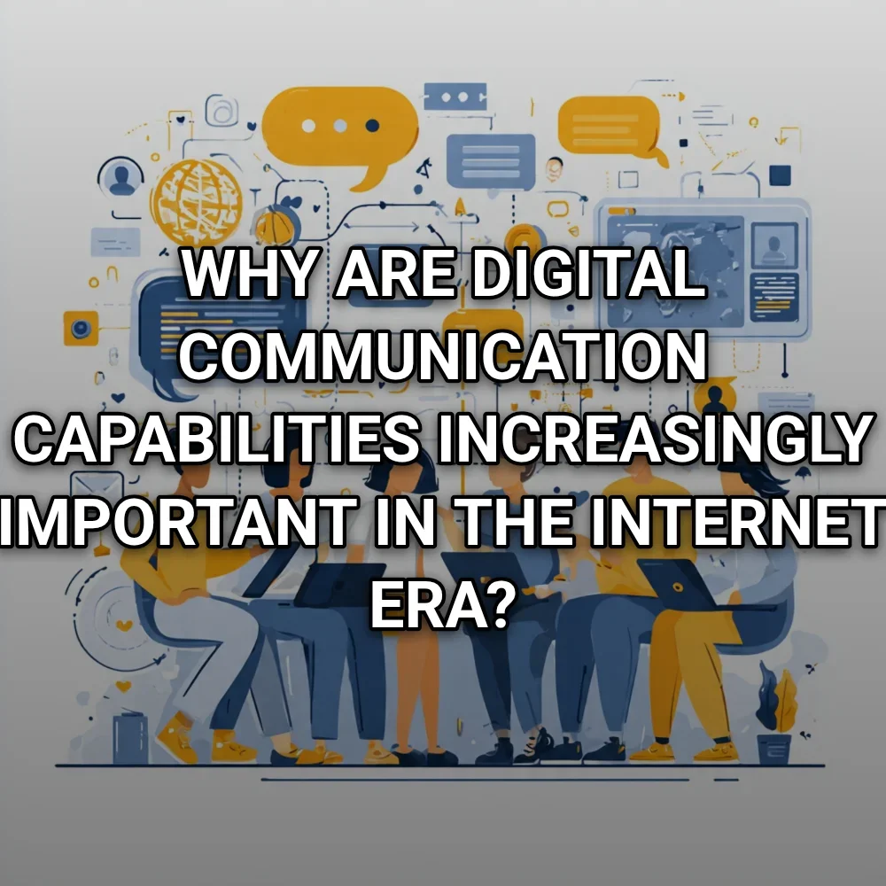 Why Are Digital Communication Capabilities Increasingly Important in the Internet Era?