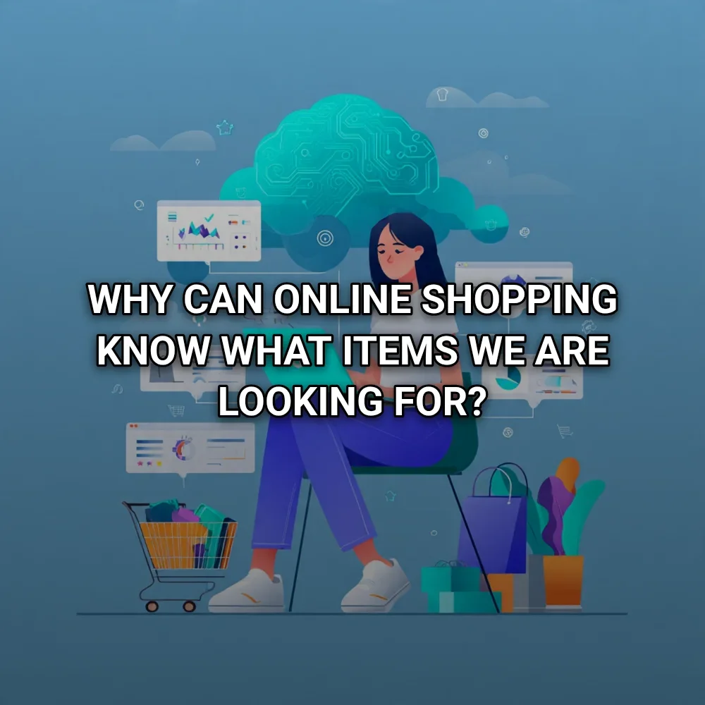 Why Can Online Shopping Know What Items We Are Looking For?