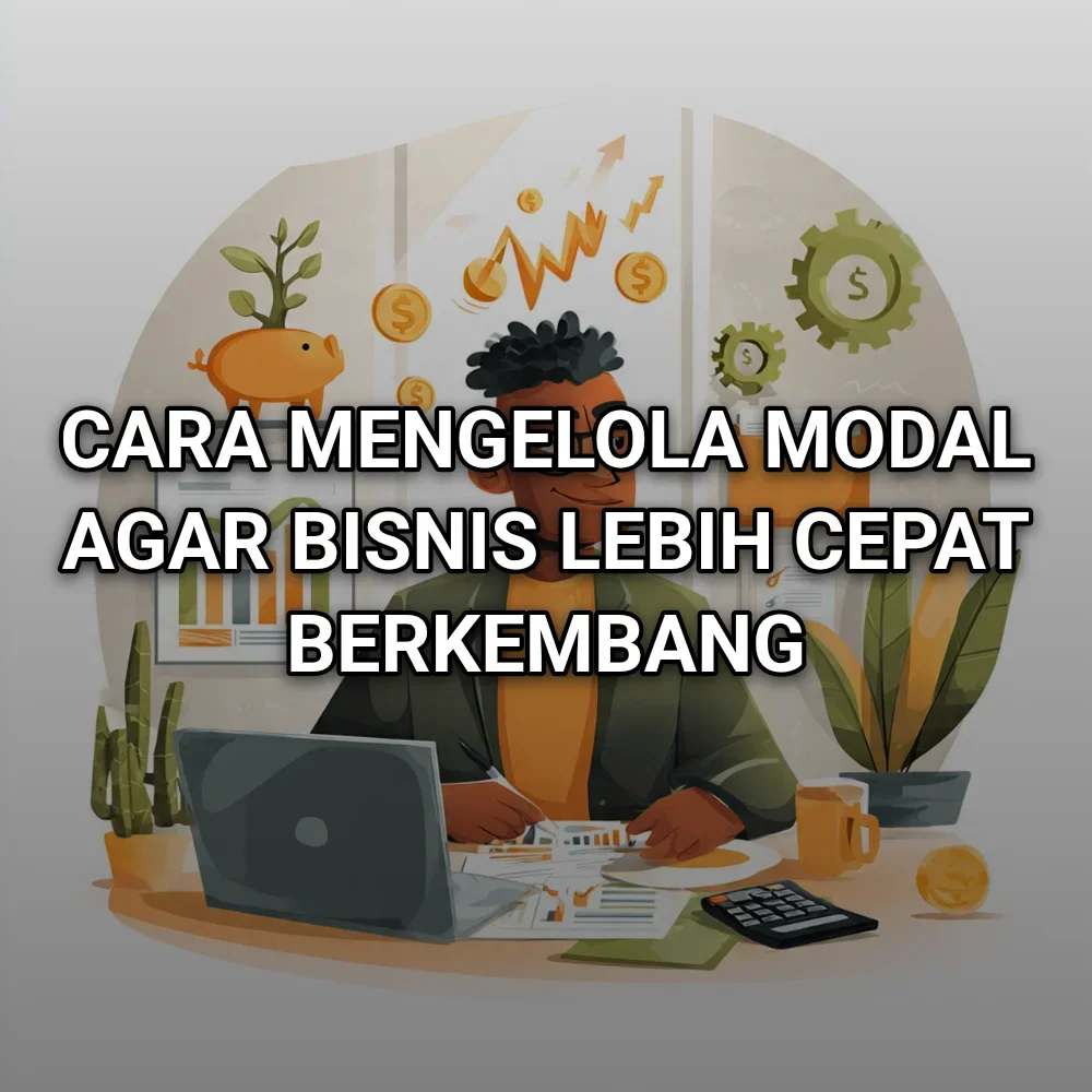 Cara Mengelola Modal agar Bisnis Lebih Cepat Berkembang