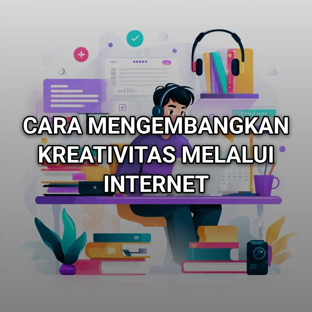 Cara Mengembangkan Kreativitas Melalui Internet