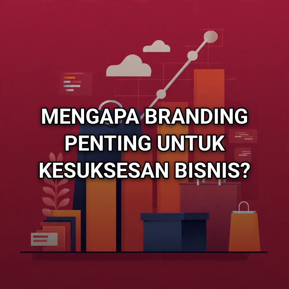 Mengapa Branding Penting untuk Kesuksesan Bisnis?
