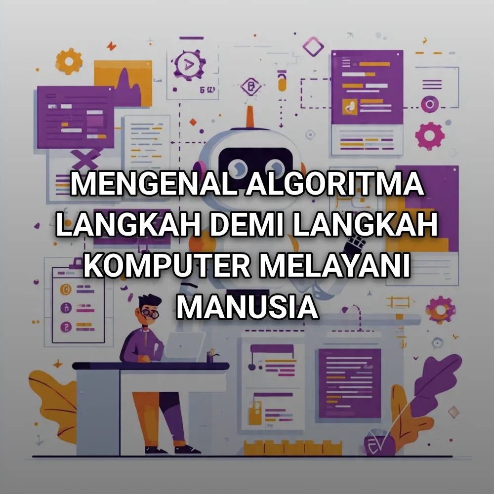 Mengenal Algoritma Langkah Demi Langkah Komputer Melayani Manusia
