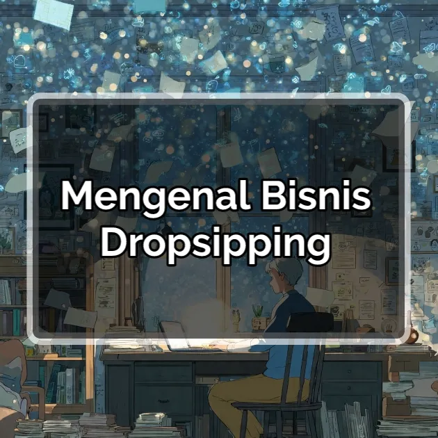 Mengenal Bisnis Dropshipping: Cara Kerja, Keuntungan, Kekurangan, dan Strategi Sukses untuk Pemula