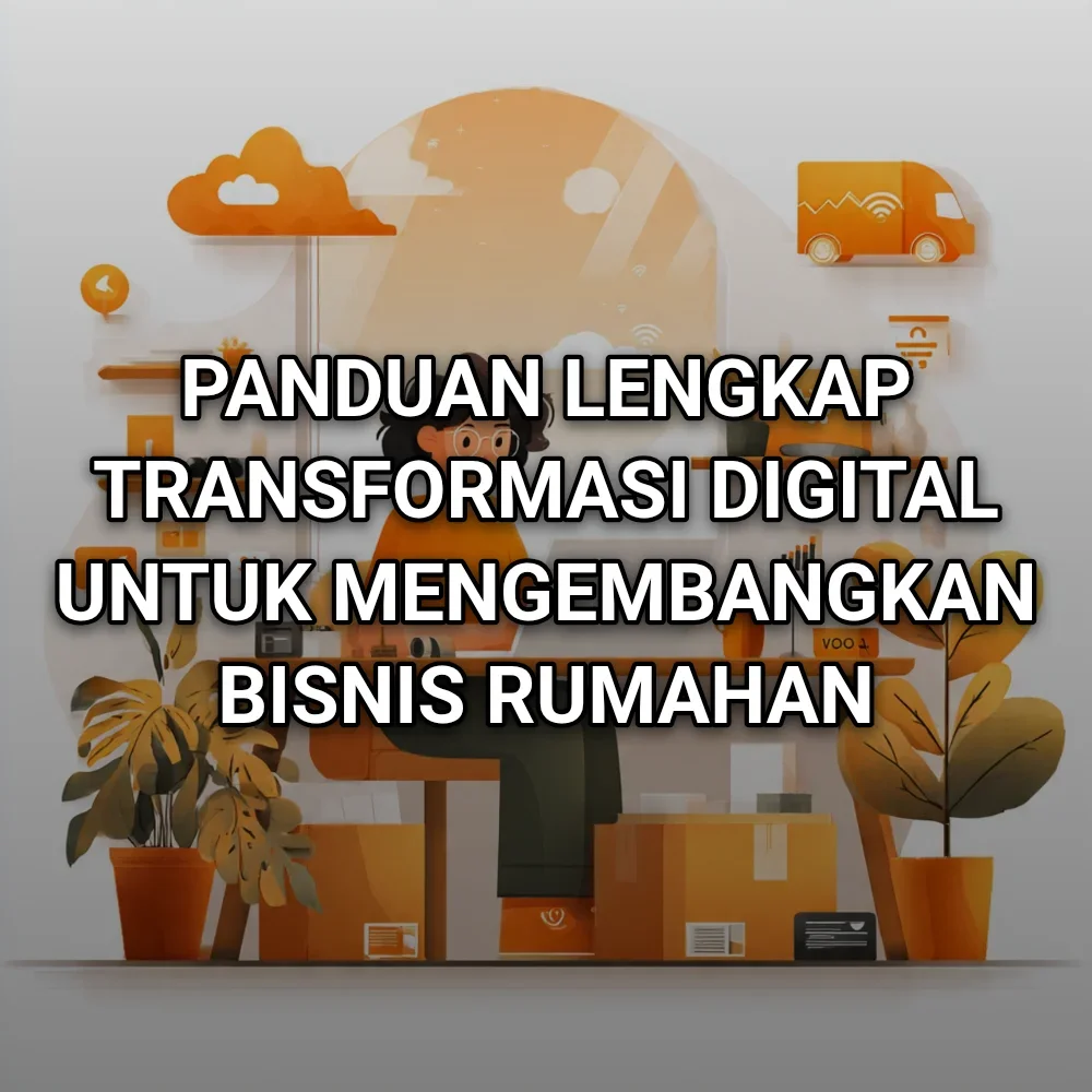 Panduan Lengkap Transformasi Digital untuk Mengembangkan Bisnis Rumahan