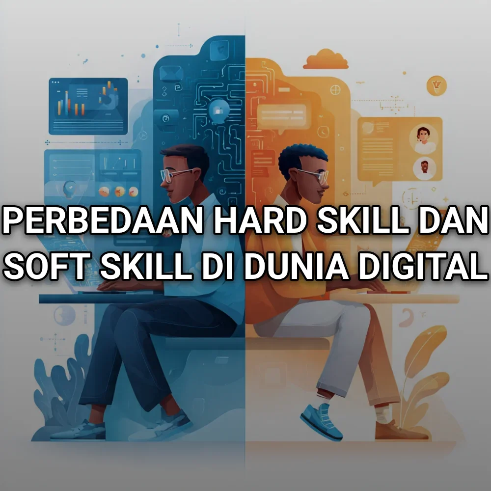 Perbedaan Hard Skill dan Soft Skill di Dunia Digital