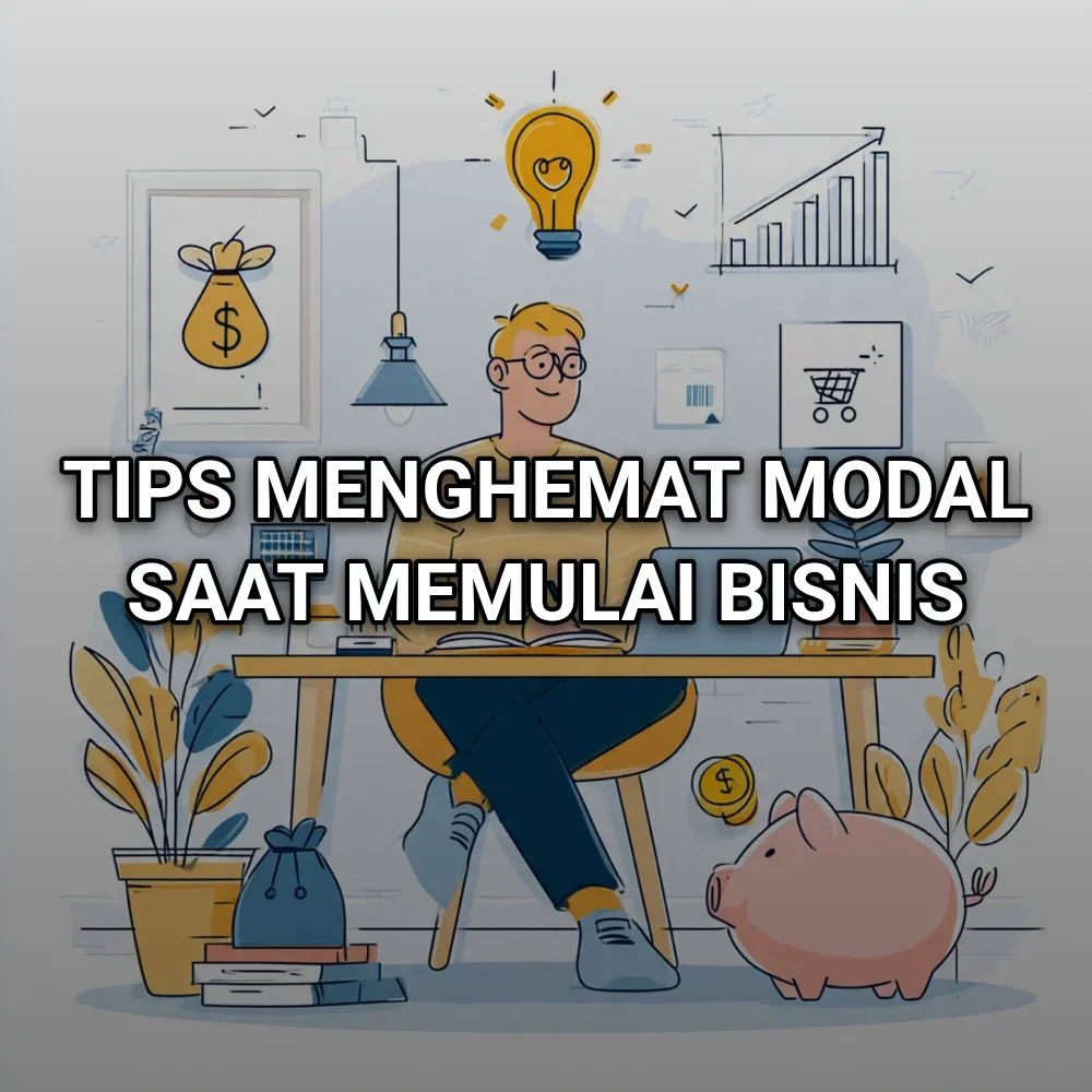Tips Menghemat Modal Saat Memulai Bisnis